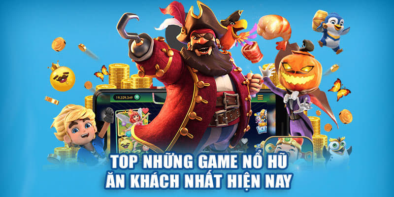 Top những game nổ hũ ăn khách nhất hiện nay