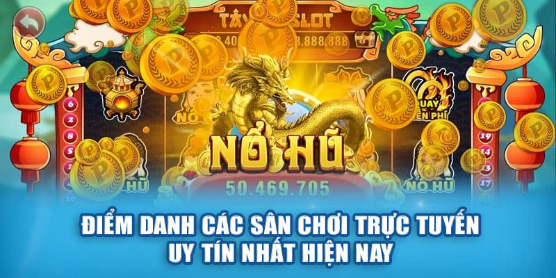 Điểm danh các sân chơi trực tuyến uy tín nhất hiện nay