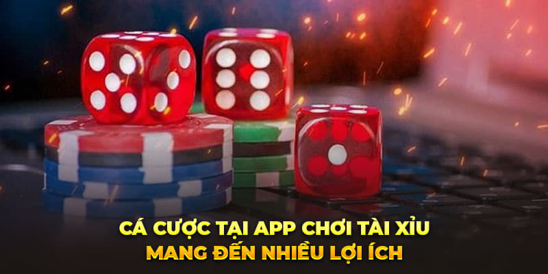 Cá cược tại app chơi tài xỉu mang đến nhiều ưu điểm 