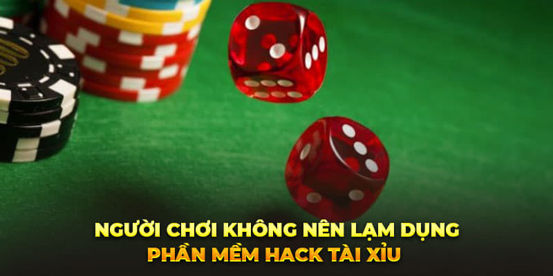 Người chơi không nên lạm dụng phần mềm hack tài xỉu 