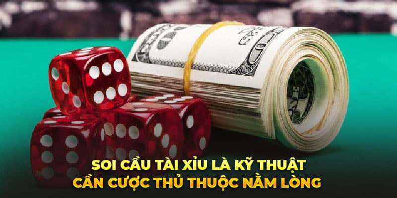 Soi cầu tài xỉu là kỹ thuật cần cược thủ thuộc nằm lòng 