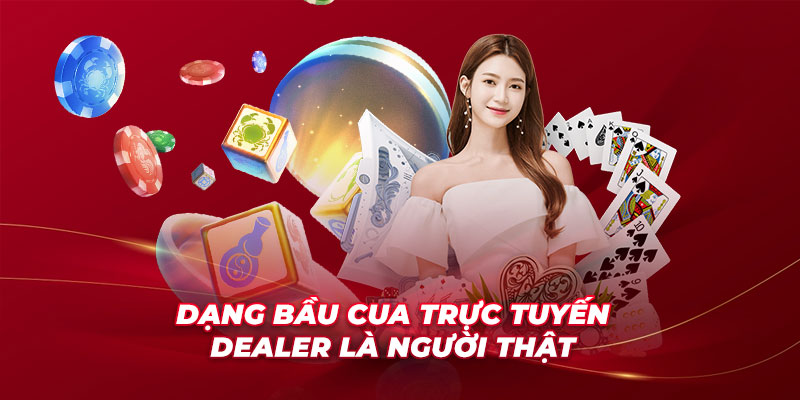 Dạng bầu cua trực tuyến - Dealer là người thật