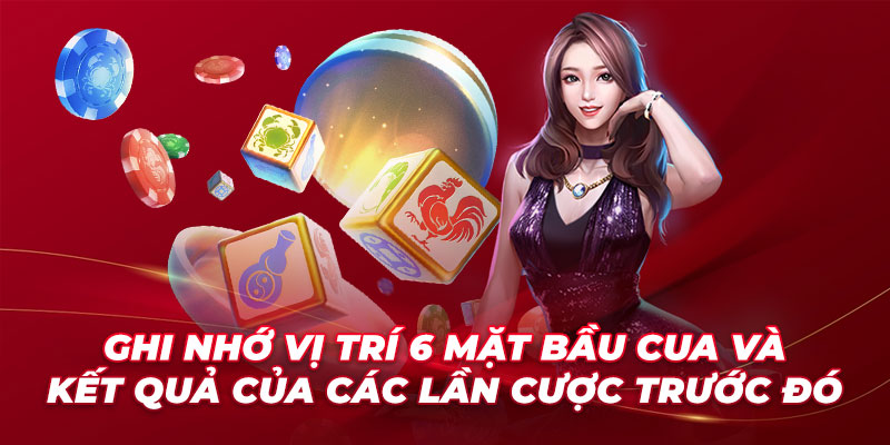 Ghi nhớ vị trí 6 mặt bầu cua và kết quả của các lần cược trước đó