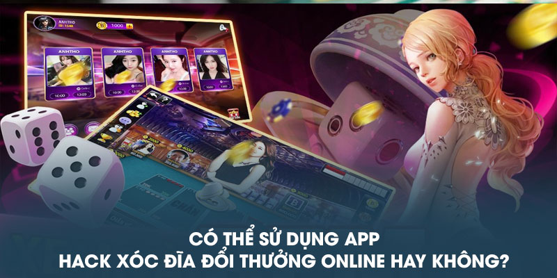 Có thể sử dụng app hack xóc đĩa đổi thưởng online hay không?