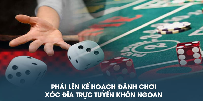 Phải lên kế hoạch đánh chơi xóc đĩa trực tuyến khôn ngoan