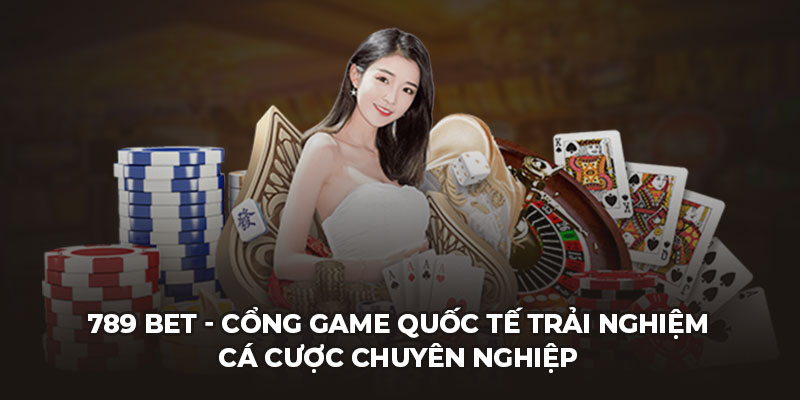 789BET - Cổng game quốc tế trải nghiệm cá cược chuyên nghiệp