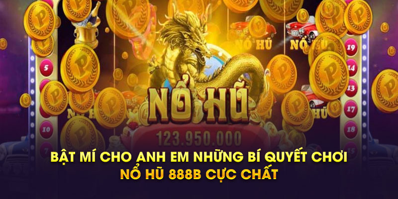 Bật mí cho anh em những bí quyết chơi nổ hũ 888b cực chất