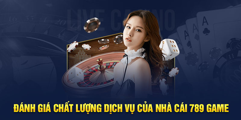 Đánh giá chất lượng dịch vụ của nhà cái 789 game