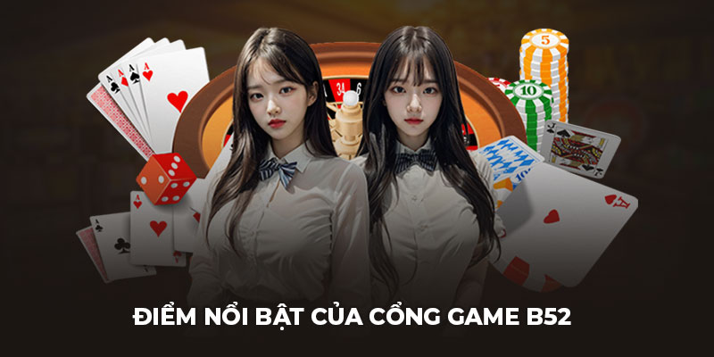 Điểm nổi bật của cổng game B52