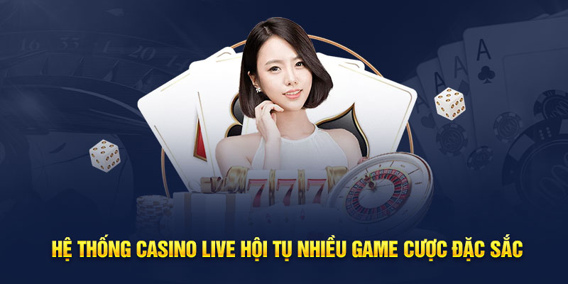 Hệ thống Casino Live hội tụ nhiều game cược đặc sắc