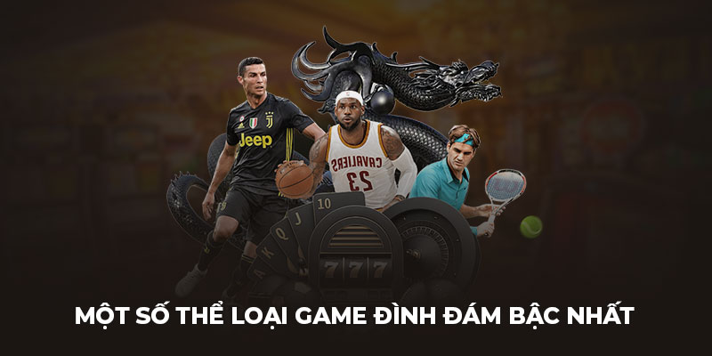 Một số thể loại game đình đám bậc nhất