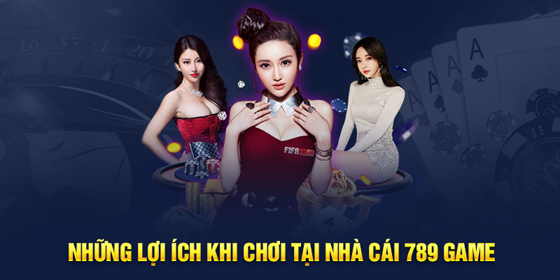 Những lợi ích khi chơi tại nhà cái 789 game