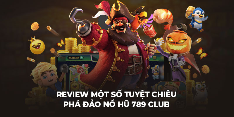 Review một số tuyệt chiêu phá đảo nổ hũ 789 club