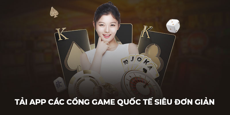 Tải app các cổng game quốc tế siêu đơn giản