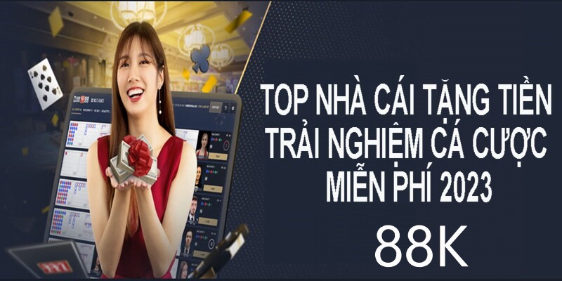 Top những nhà cái khuyến mãi thành viên mới 88K năm 2023