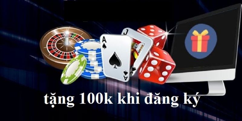 Tổng hợp các địa chỉ nhà cái có khuyến mãi tặng thưởng 100k 