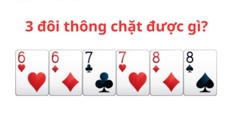 3 cặp liên tiếp chặt được lá gì trong game bài Tiến Lên?