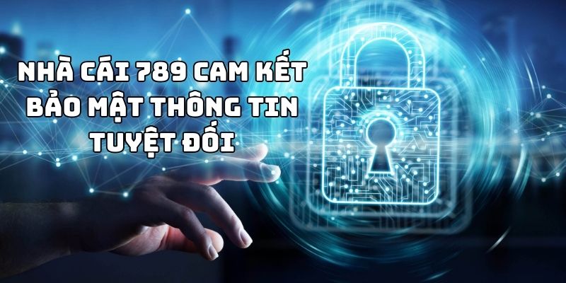 Nhà cái 789 cam kết bảo mật thông tin tuyệt đối