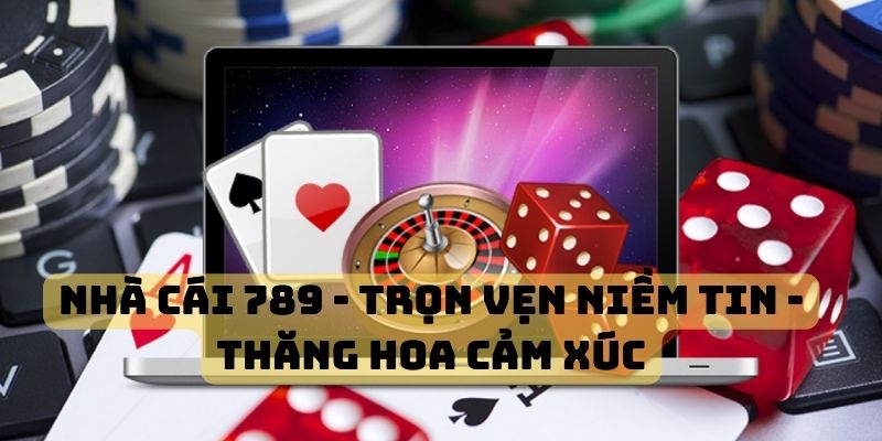 nhà cái 789 trọn vẹn niềm tin thăng hoa