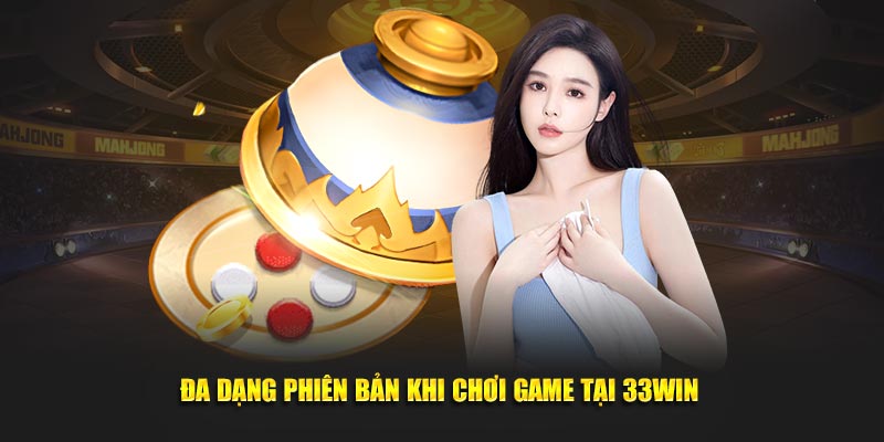 Đa dạng phiên bản khi chơi game tại 33Win 