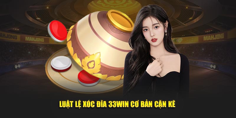 Luật lệ xóc đĩa 33Win cơ bản cặn kẽ 