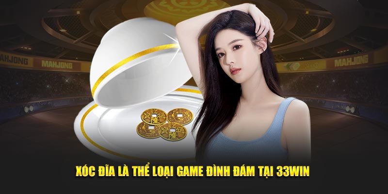 Xóc đĩa là thể loại game đình đám tại 33Win 