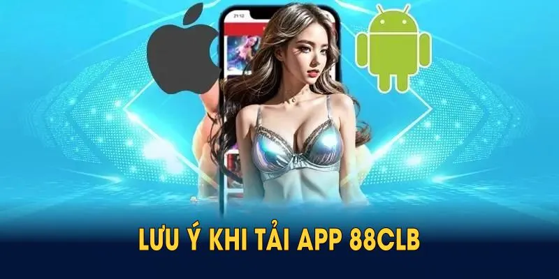 Lưu ý khi tải app 88CLB để đảm bảo trình diễn ra suôn sẻ