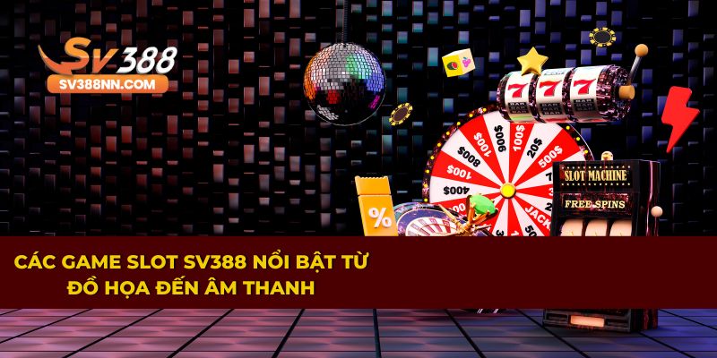 Các game nổ hũ SV388 đẹp mắt, hiệu ứng sống động