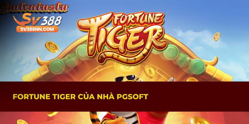 Fortune Tiger – trò chơi slot hấp dẫn từ nhà phát hành PGSoft