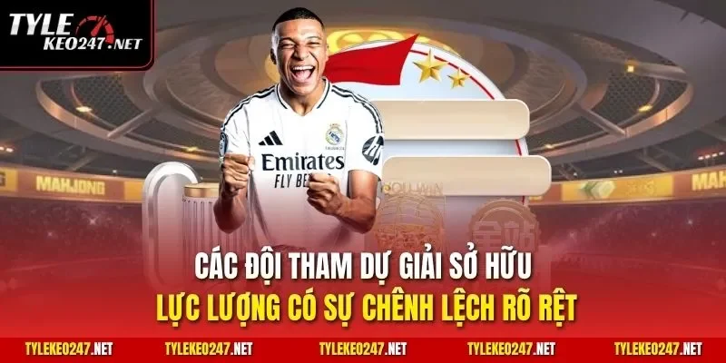 Các đội tham dự giải sở hữu lực lượng có sự chênh lệch rõ rệt