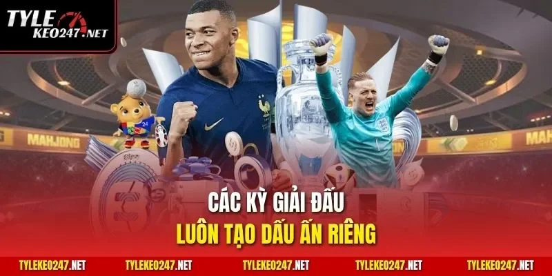 Các kỳ giải đấu luôn tạo dấu ấn riêng