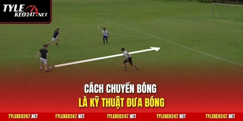 Cách chuyền bóng là kỹ thuật đưa bóng
