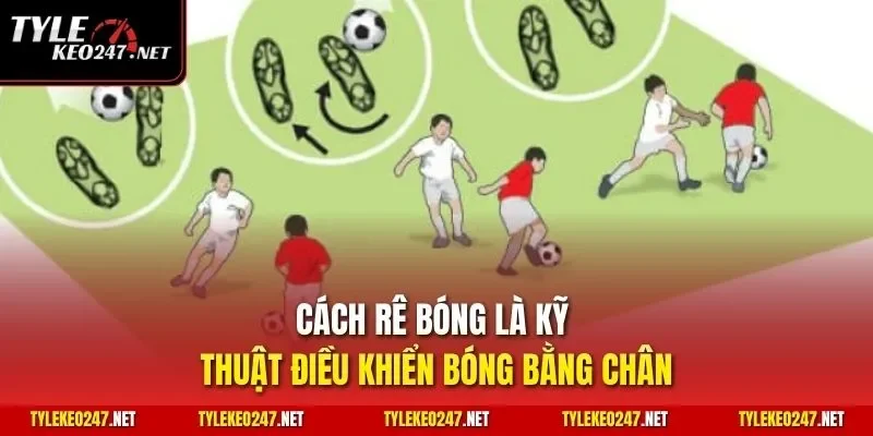 Cách rê bóng là kỹ thuật điều khiển bóng bằng chân