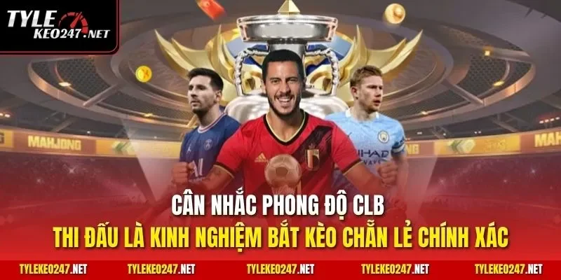 Cân nhắc phong độ CLB thi đấu là kinh nghiệm bắt kèo chẵn lẻ chính xác