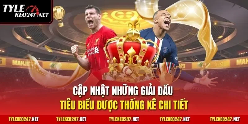 Cập nhật những giải đấu tiêu biểu được thống kê chi tiết