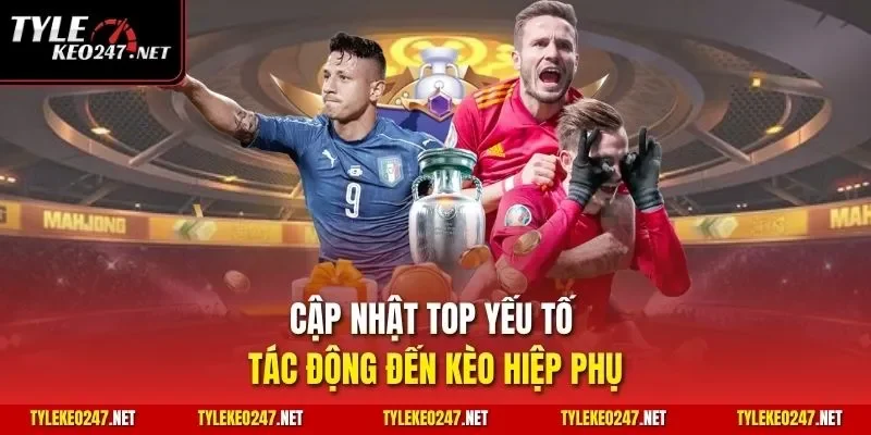 Cập nhật top yếu tố tác động đến kèo hiệp phụ