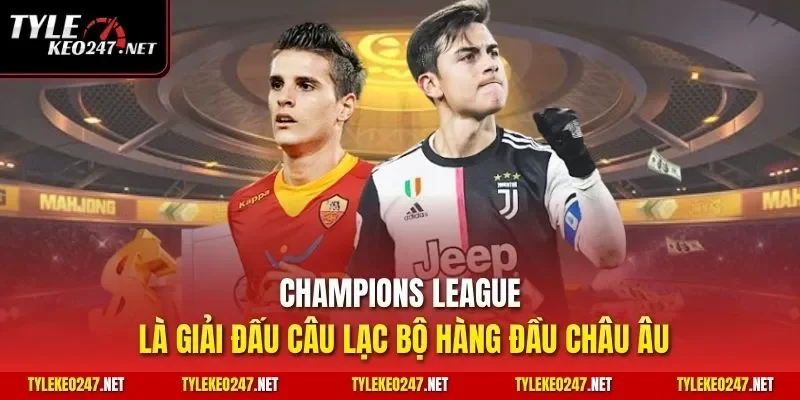 Champions League là giải đấu câu lạc bộ hàng đầu châu Âu
