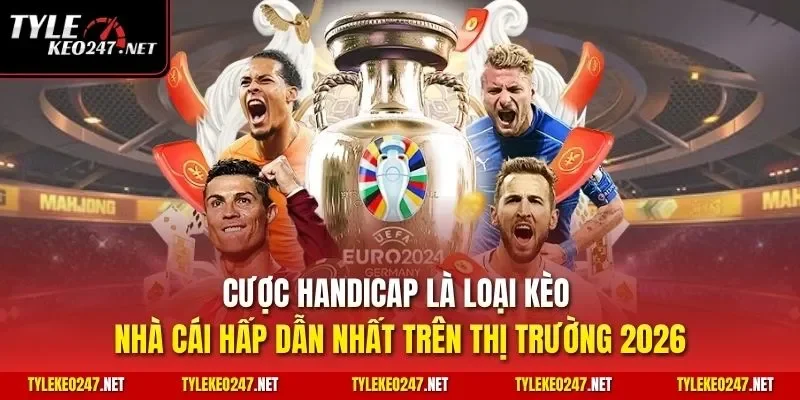 Cược handicap là loại kèo nhà cái hấp dẫn nhất trên thị trường 2026
