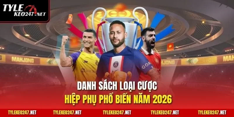 Danh sách loại cược hiệp phụ phổ biến năm 2026