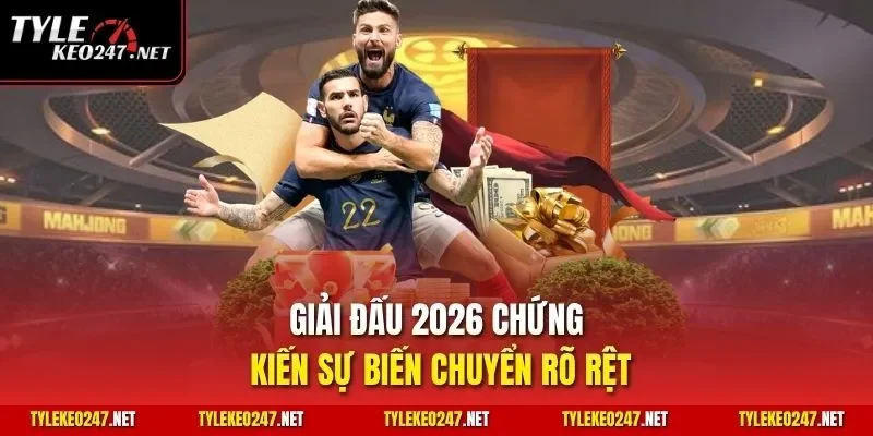 Giải đấu 2026 chứng kiến sự biến chuyển rõ rệt