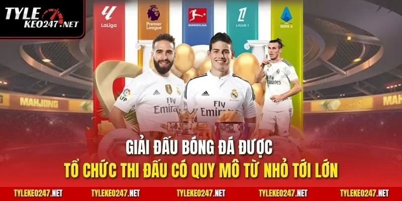 Giải đấu bóng đá được tổ chức thi đấu có quy mô từ nhỏ tới lớn