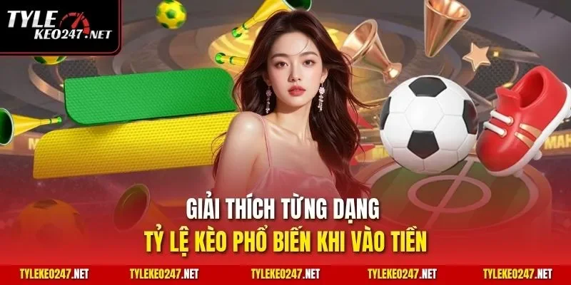 Giải thích từng dạng Tỷ Lệ Kèo phổ biến khi vào tiền