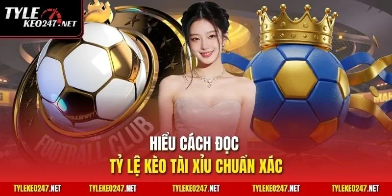Hiểu cách đọc Tỷ Lệ Kèo Tài Xỉu chuẩn xác