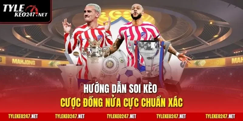 Hướng dẫn soi kèo cược đồng nửa cực chuẩn xác