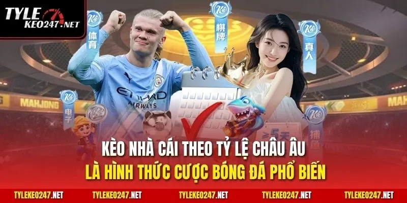 Kèo nhà cái theo tỷ lệ châu Âu là hình thức cược bóng đá phổ biến