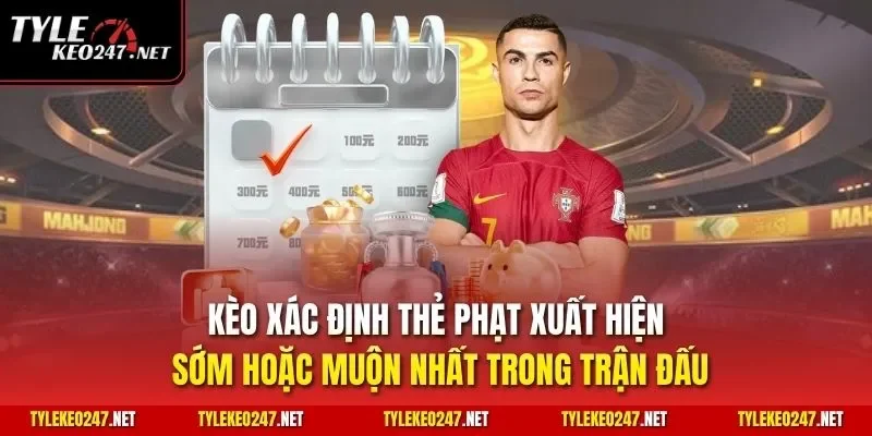 Kèo xác định thẻ phạt xuất hiện sớm hoặc muộn nhất trong trận đấu