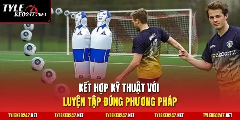 Kết hợp kỹ thuật với luyện tập đúng phương pháp