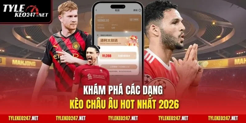 Khám phá các dạng kèo châu Âu hot nhất 2026