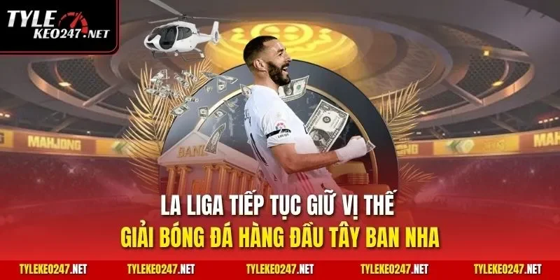 La Liga tiếp tục giữ vị thế giải bóng đá hàng đầu Tây Ban Nha