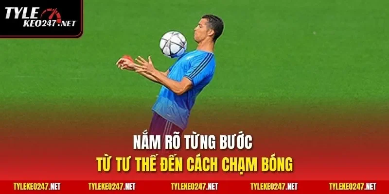 Nắm rõ từng bước từ tư thế đến cách chạm bóng